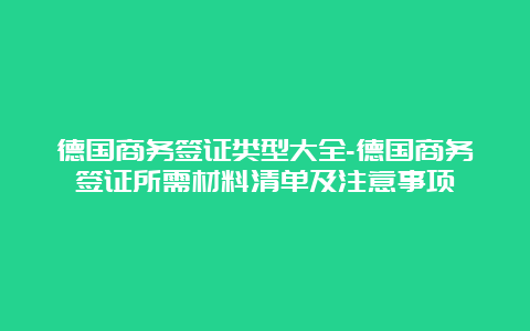 德国商务签证类型大全-德国商务签证所需材料清单及注意事项