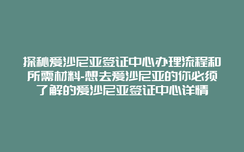 探秘爱沙尼亚签证中心办理流程和所需材料-想去爱沙尼亚的你必须了解的爱沙尼亚签证中心详情