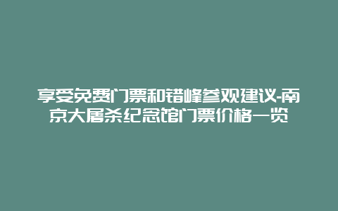 享受免费门票和错峰参观建议-南京大屠杀纪念馆门票价格一览