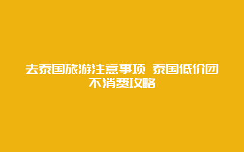 去泰国旅游注意事项 泰国低价团不消费攻略