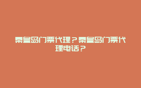 秦皇岛门票代理？秦皇岛门票代理电话？