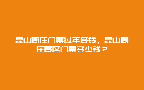 昆山周庄门票过年多钱，昆山周庄景区门票多少钱？