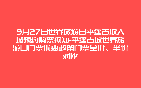 9月27日世界旅游日平遥古城入城预约购票须知-平遥古城世界旅游日门票优惠政策门票全价、半价对比