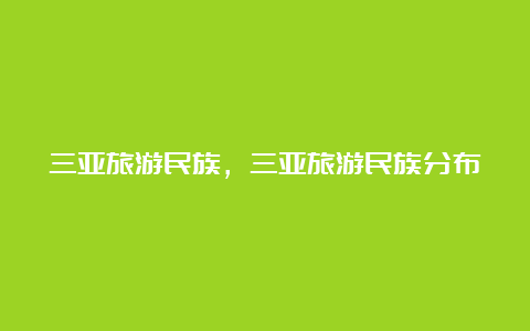 三亚旅游民族，三亚旅游民族分布