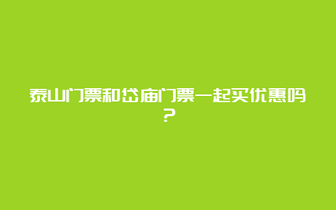 泰山门票和岱庙门票一起买优惠吗？