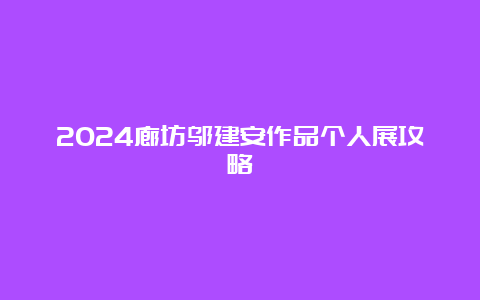 2024廊坊邬建安作品个人展攻略