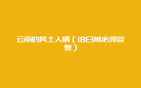 云南的风土人情（18日前必须答复）