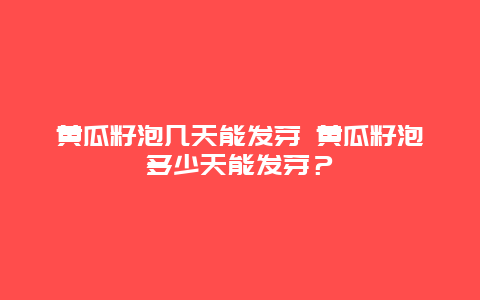 黄瓜籽泡几天能发芽 黄瓜籽泡多少天能发芽？