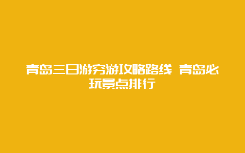 青岛三日游穷游攻略路线 青岛必玩景点排行