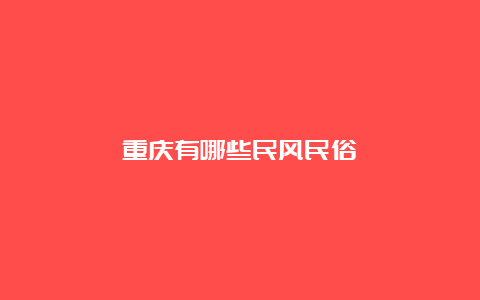 重庆有哪些民风民俗