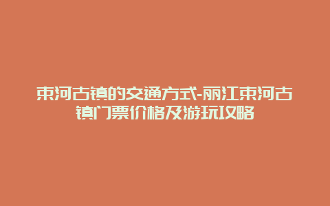 束河古镇的交通方式-丽江束河古镇门票价格及游玩攻略