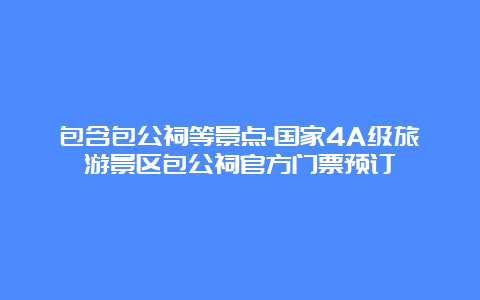 包含包公祠等景点-国家4A级旅游景区包公祠官方门票预订