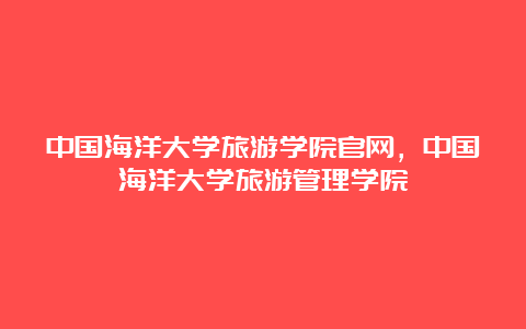 中国海洋大学旅游学院官网，中国海洋大学旅游管理学院