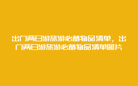 出门两日游旅游必备物品清单，出门两日游旅游必备物品清单图片