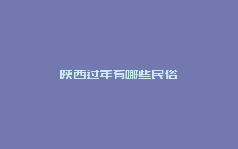 陕西过年有哪些民俗