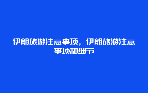 伊朗旅游注意事项，伊朗旅游注意事项和细节