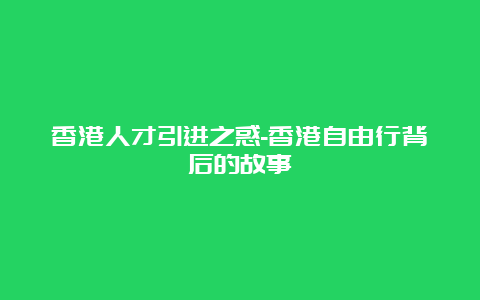 香港人才引进之惑-香港自由行背后的故事