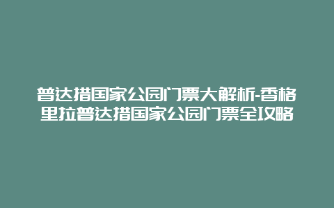 普达措国家公园门票大解析-香格里拉普达措国家公园门票全攻略