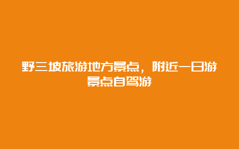 野三坡旅游地方景点，附近一日游景点自驾游