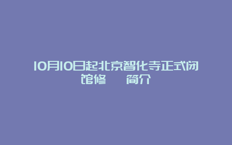 10月10日起北京智化寺正式闭馆修缮 简介