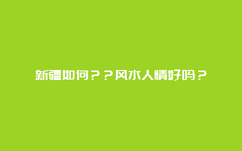 新疆如何？？风水人情好吗？