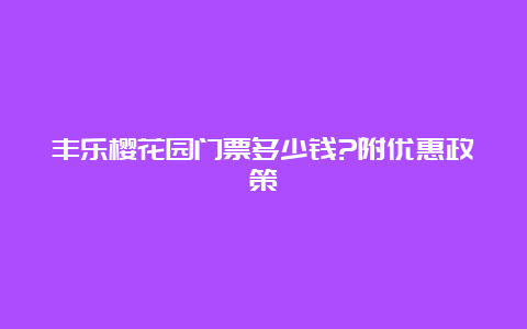 丰乐樱花园门票多少钱?附优惠政策