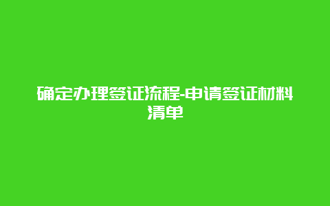 确定办理签证流程-申请签证材料清单