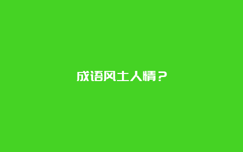 成语风土人情？