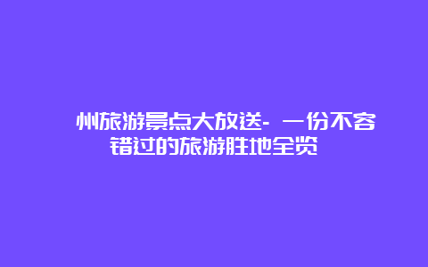 衢州旅游景点大放送- 一份不容错过的旅游胜地全览