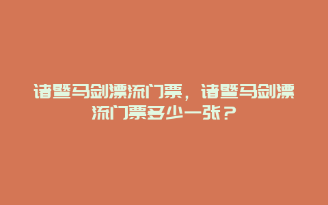 诸暨马剑漂流门票，诸暨马剑漂流门票多少一张？