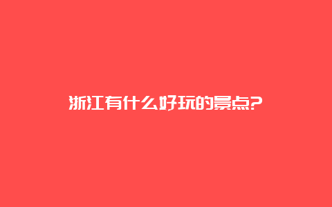 浙江有什么好玩的景点?