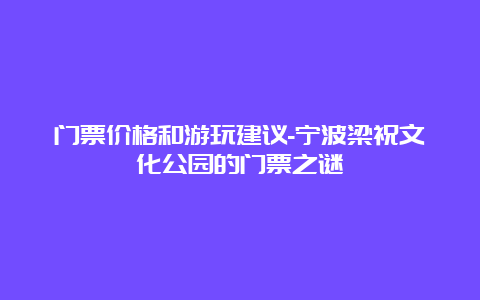 门票价格和游玩建议-宁波梁祝文化公园的门票之谜