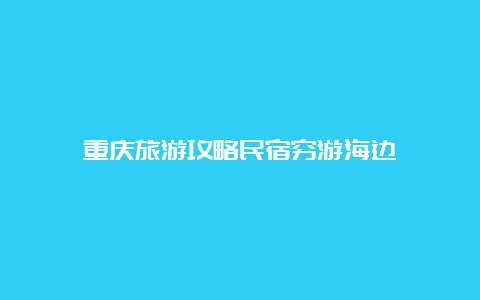 重庆旅游攻略民宿穷游海边