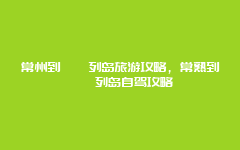 常州到嵊泗列岛旅游攻略，常熟到嵊泗列岛自驾攻略