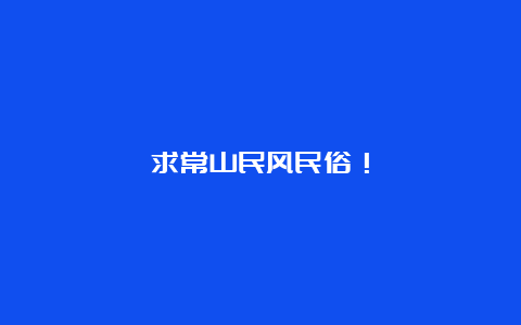 求常山民风民俗！