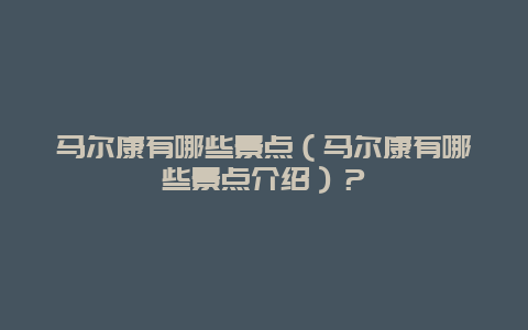 马尔康有哪些景点（马尔康有哪些景点介绍）？