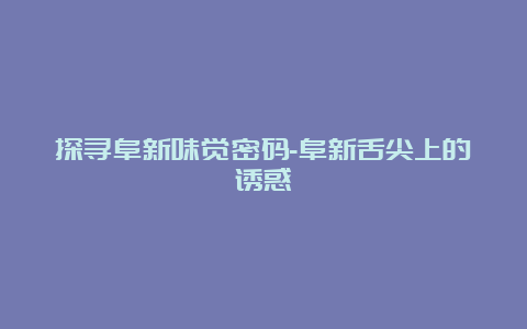 探寻阜新味觉密码-阜新舌尖上的诱惑