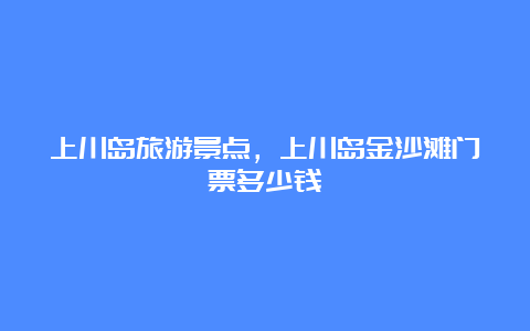 上川岛旅游景点，上川岛金沙滩门票多少钱