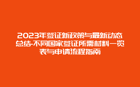 2023年签证新政策与最新动态总结-不同国家签证所需材料一览表与申请流程指南