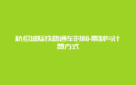 杭绍城际铁路通车时间-票制与计费方式