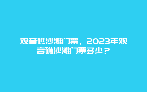 观音礁沙滩门票，2024年观音礁沙滩门票多少？