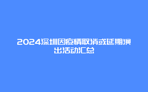 2024深圳因疫情取消或延期演出活动汇总