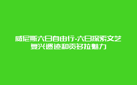 威尼斯六日自由行-六日探索文艺复兴遗迹和贡多拉魅力