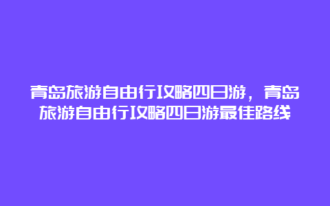 青岛旅游自由行攻略四日游，青岛旅游自由行攻略四日游最佳路线