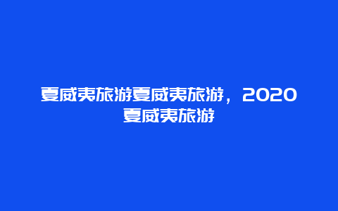 夏威夷旅游夏威夷旅游，2020夏威夷旅游