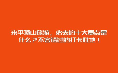 来平顶山旅游，必去的十大景点是什么？不容错过的打卡胜地！