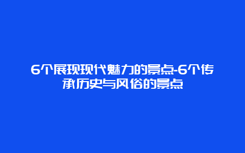 6个展现现代魅力的景点-6个传承历史与风俗的景点