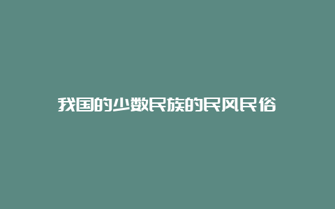 我国的少数民族的民风民俗