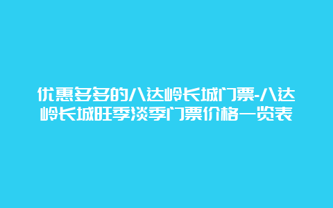 优惠多多的八达岭长城门票-八达岭长城旺季淡季门票价格一览表