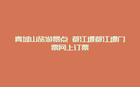 青城山旅游景点 都江堰都江堰门票网上订票